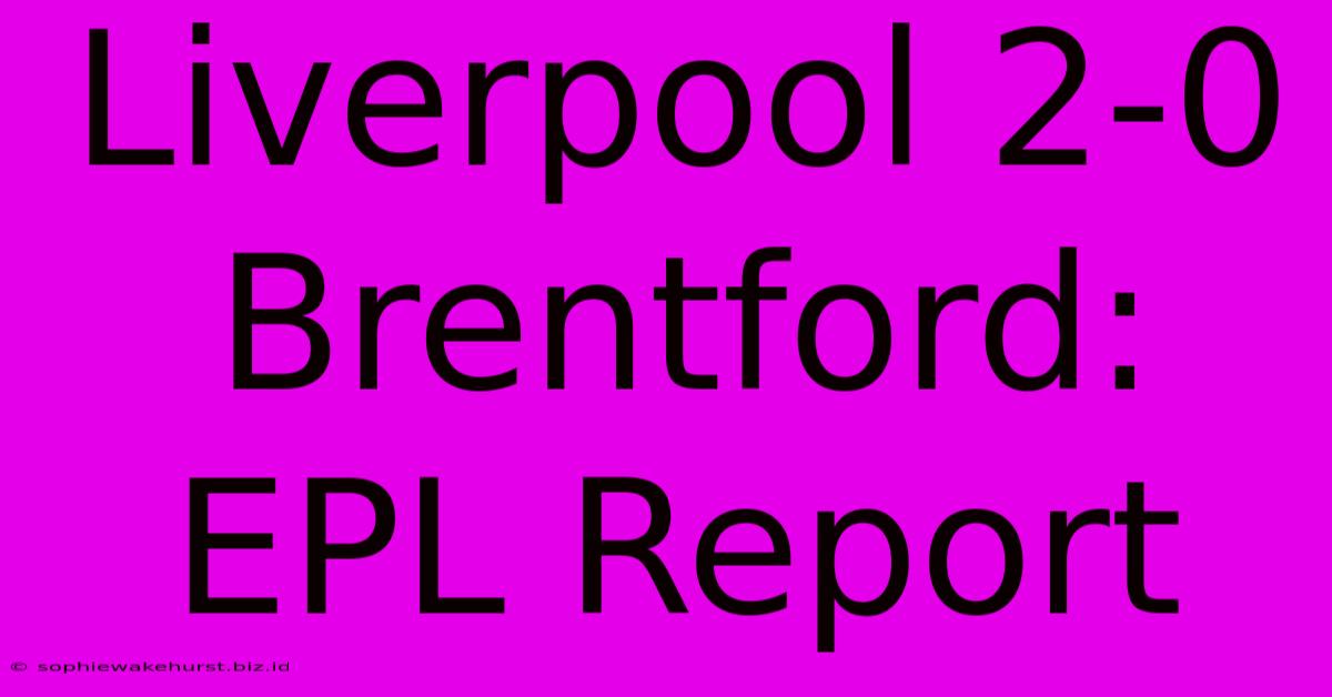 Liverpool 2-0 Brentford: EPL Report