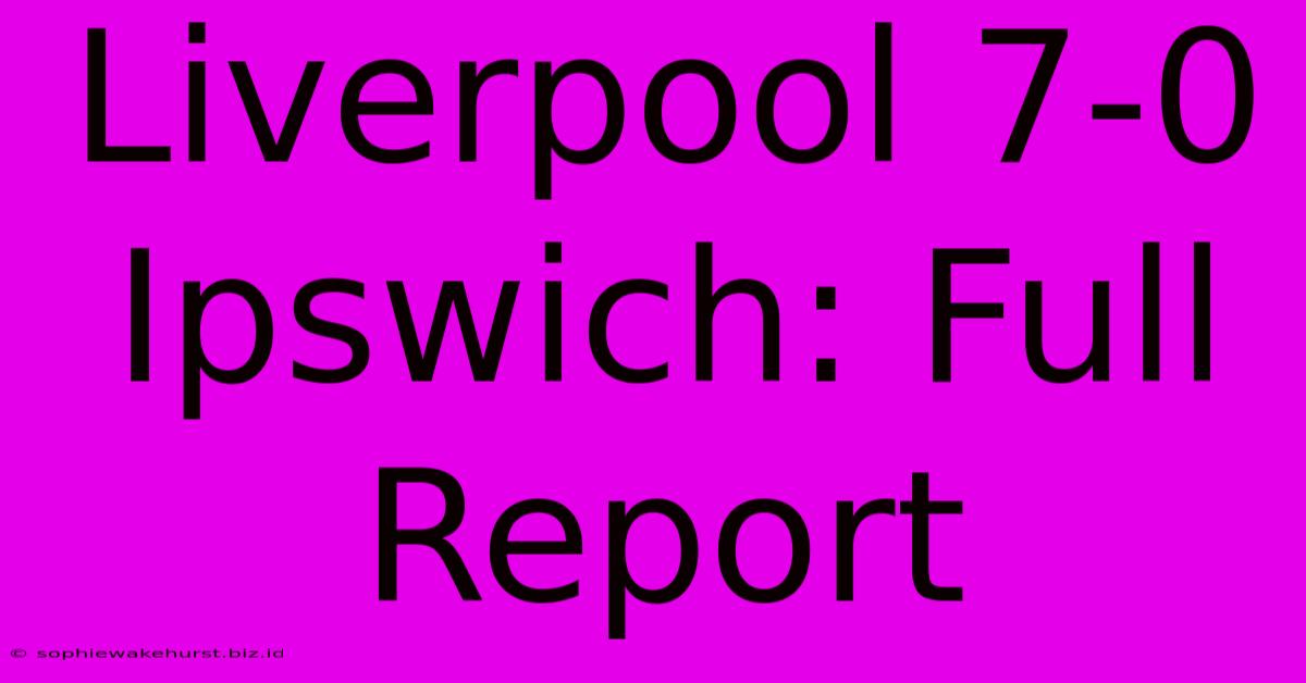 Liverpool 7-0 Ipswich: Full Report