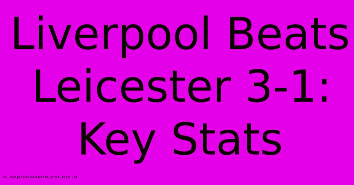 Liverpool Beats Leicester 3-1: Key Stats