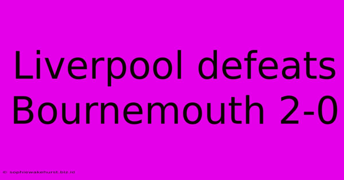 Liverpool Defeats Bournemouth 2-0