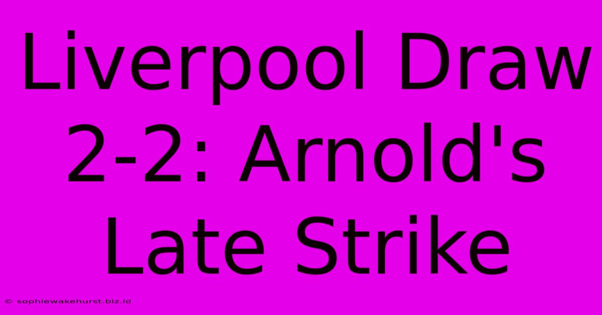 Liverpool Draw 2-2: Arnold's Late Strike