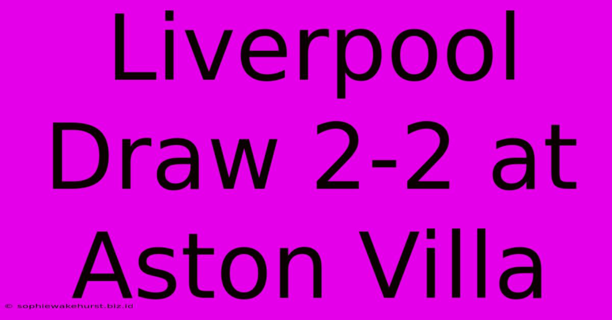 Liverpool Draw 2-2 At Aston Villa