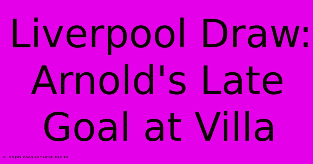 Liverpool Draw: Arnold's Late Goal At Villa