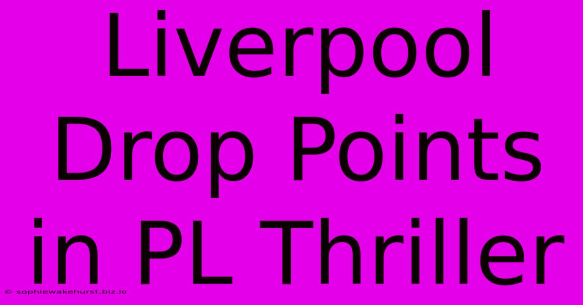 Liverpool Drop Points In PL Thriller