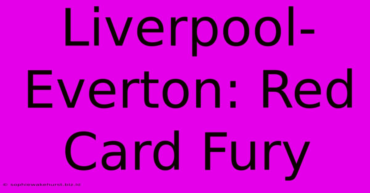 Liverpool-Everton: Red Card Fury