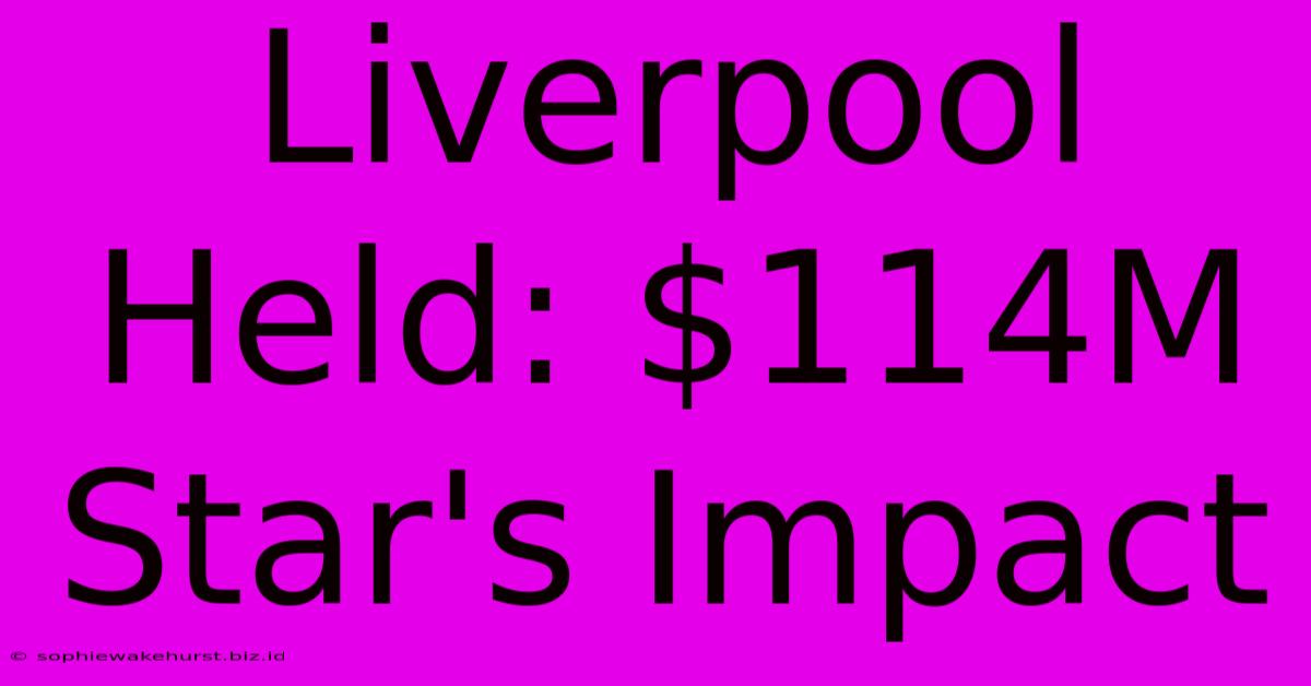 Liverpool Held: $114M Star's Impact