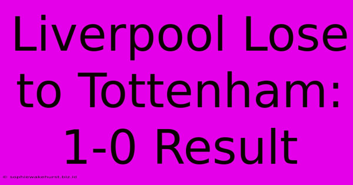 Liverpool Lose To Tottenham: 1-0 Result