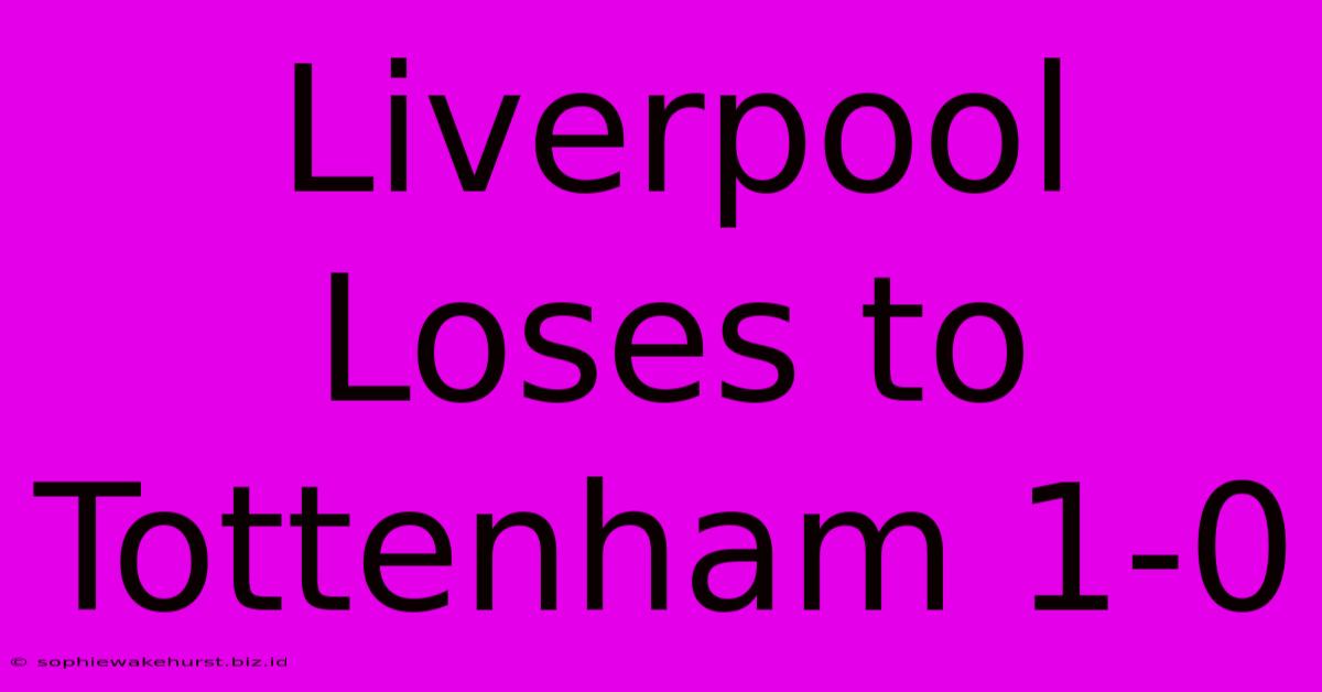 Liverpool Loses To Tottenham 1-0