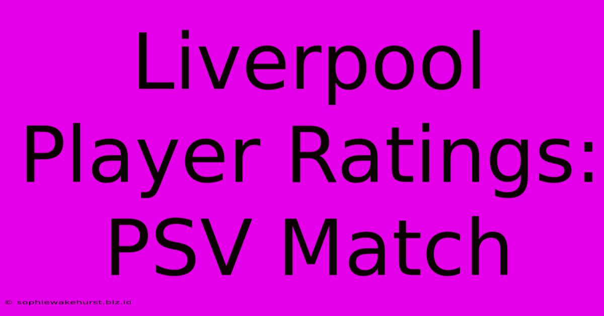 Liverpool Player Ratings: PSV Match