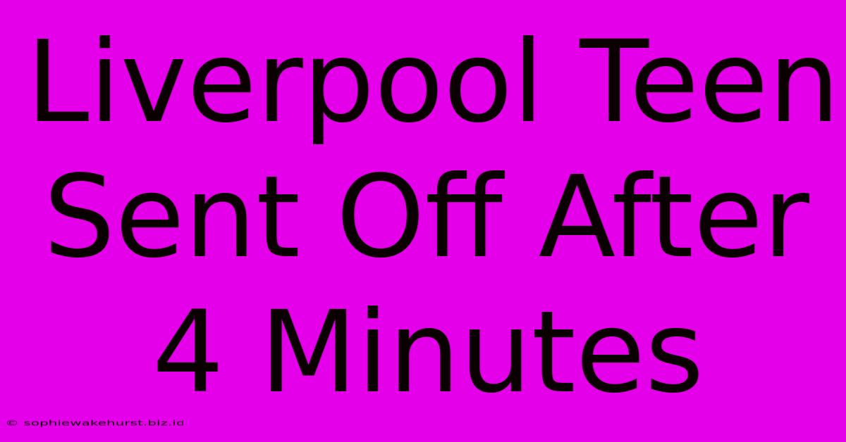 Liverpool Teen Sent Off After 4 Minutes