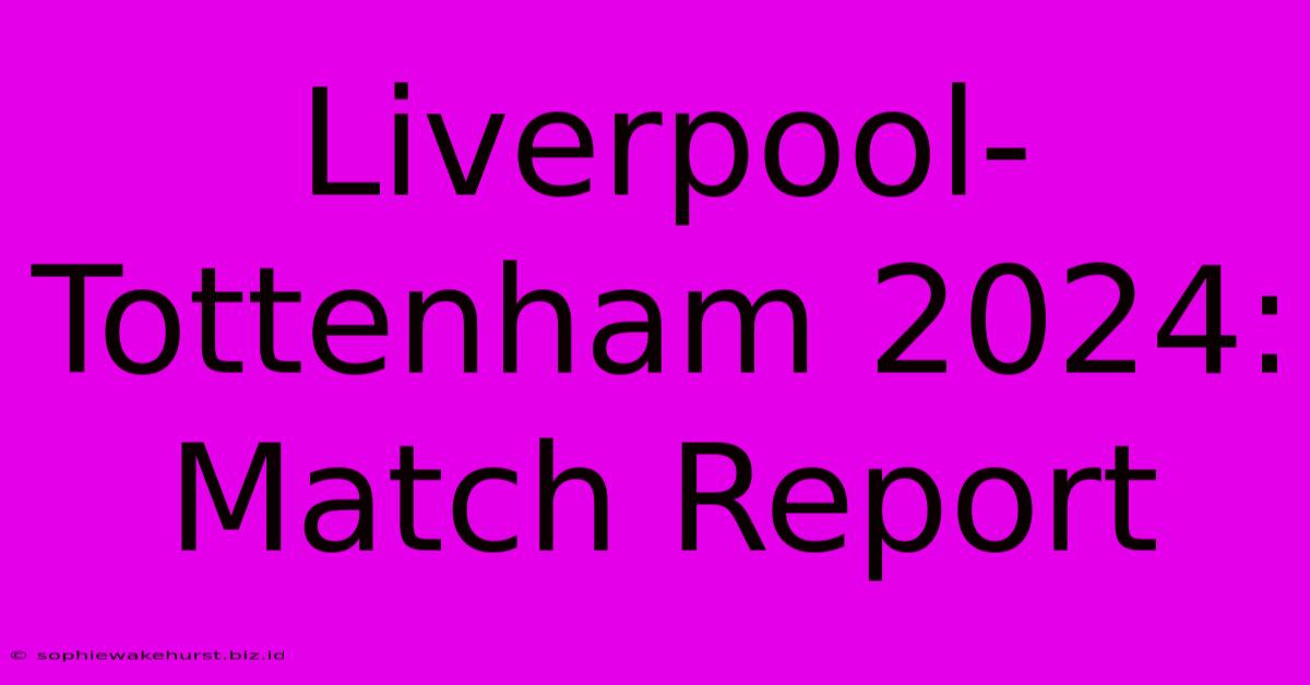 Liverpool-Tottenham 2024: Match Report