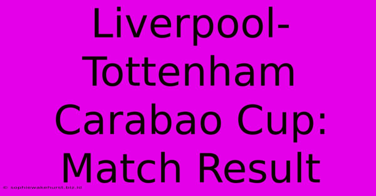 Liverpool-Tottenham Carabao Cup: Match Result