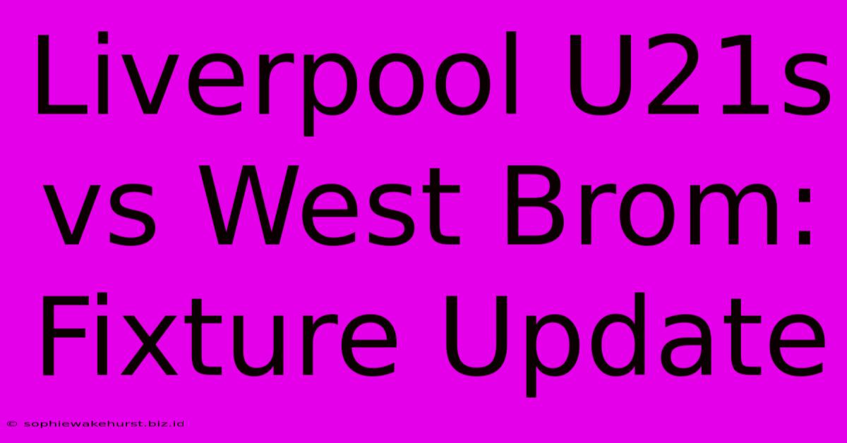 Liverpool U21s Vs West Brom: Fixture Update