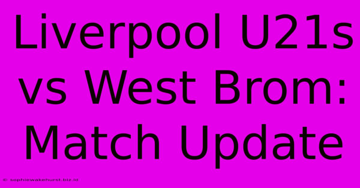 Liverpool U21s Vs West Brom: Match Update