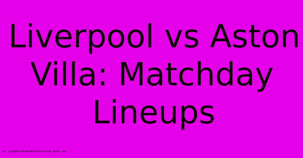 Liverpool Vs Aston Villa: Matchday Lineups