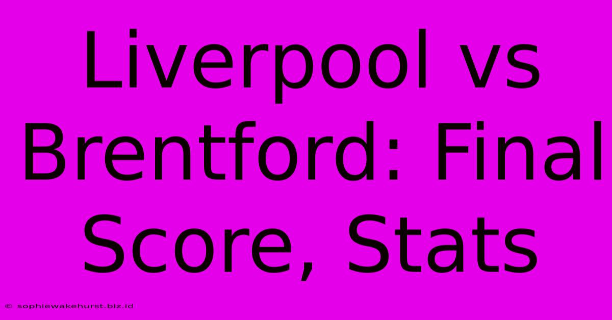 Liverpool Vs Brentford: Final Score, Stats