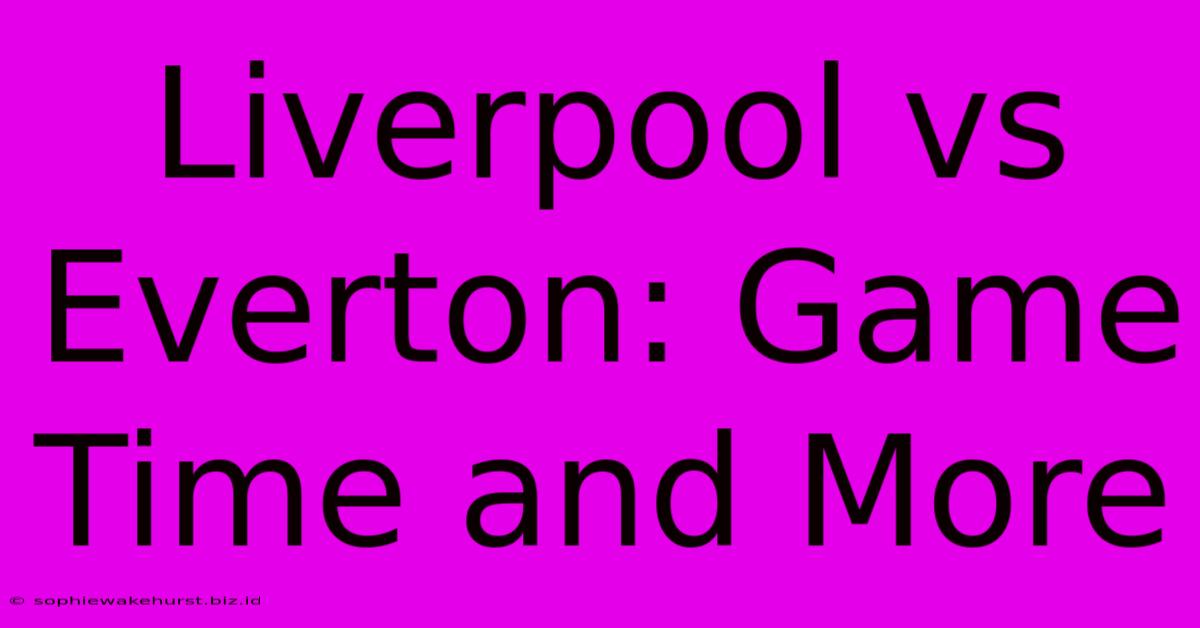 Liverpool Vs Everton: Game Time And More