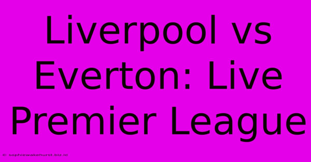 Liverpool Vs Everton: Live Premier League