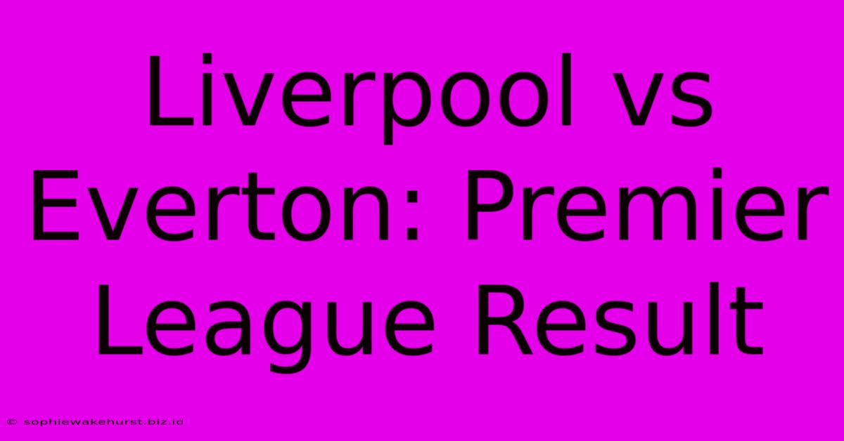 Liverpool Vs Everton: Premier League Result