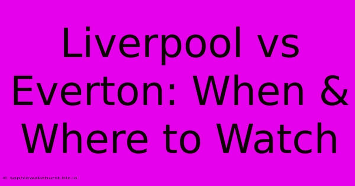 Liverpool Vs Everton: When & Where To Watch