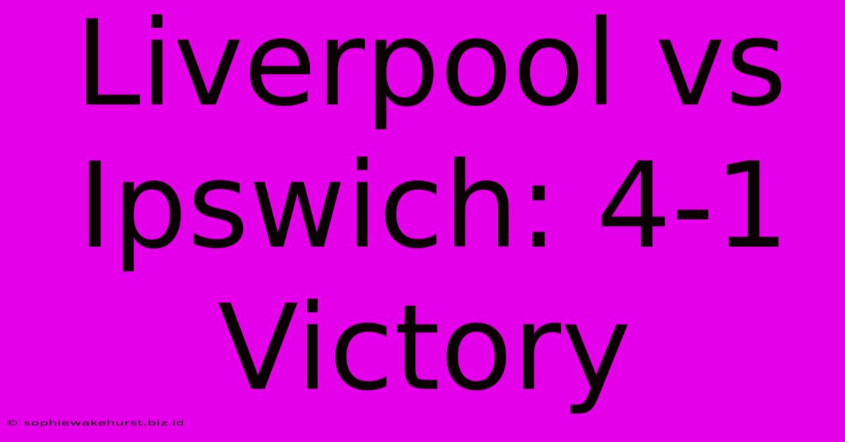 Liverpool Vs Ipswich: 4-1 Victory