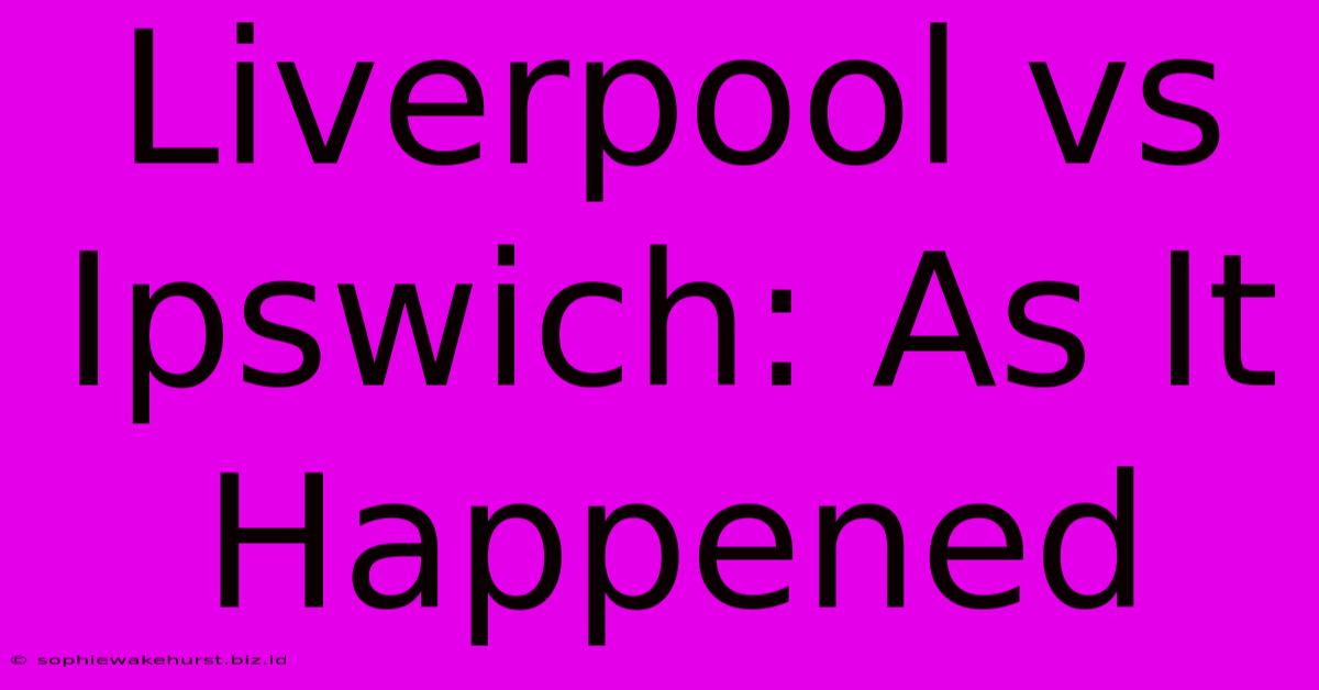 Liverpool Vs Ipswich: As It Happened