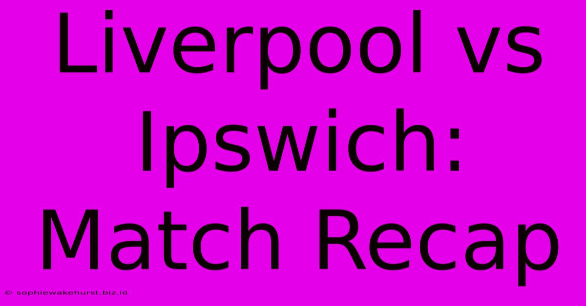 Liverpool Vs Ipswich: Match Recap