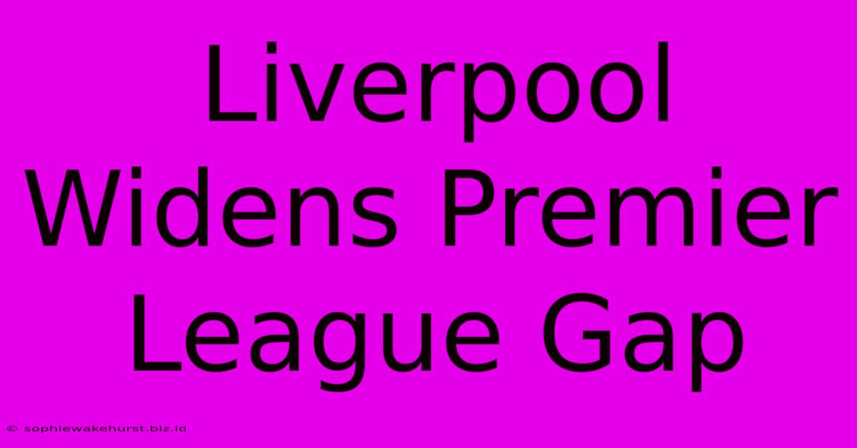 Liverpool Widens Premier League Gap