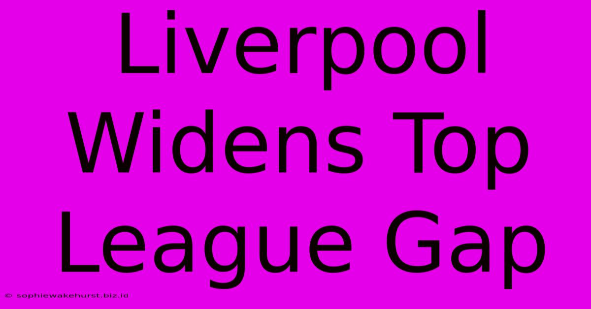 Liverpool Widens Top League Gap