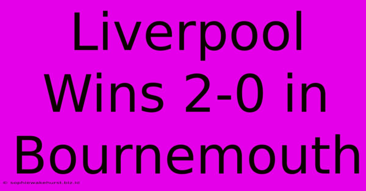 Liverpool Wins 2-0 In Bournemouth