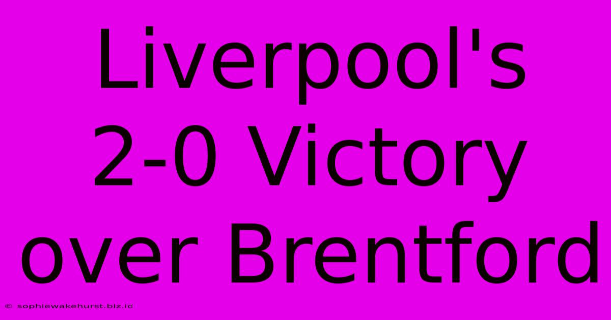 Liverpool's 2-0 Victory Over Brentford