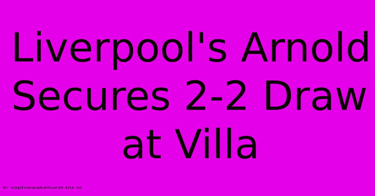 Liverpool's Arnold Secures 2-2 Draw At Villa