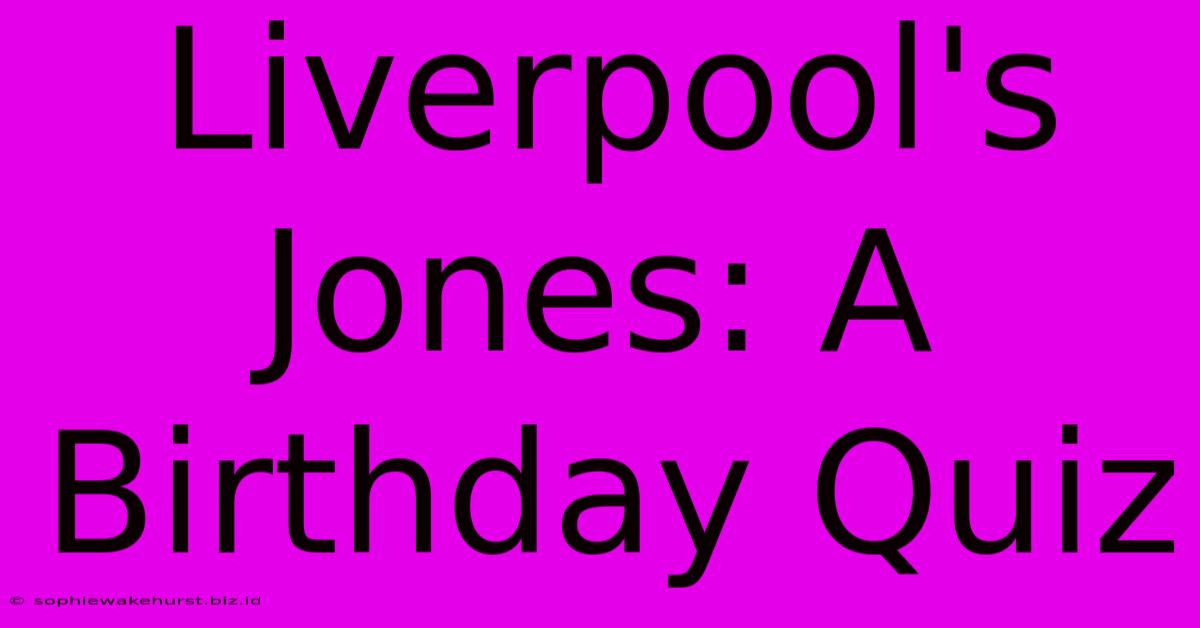 Liverpool's Jones: A Birthday Quiz