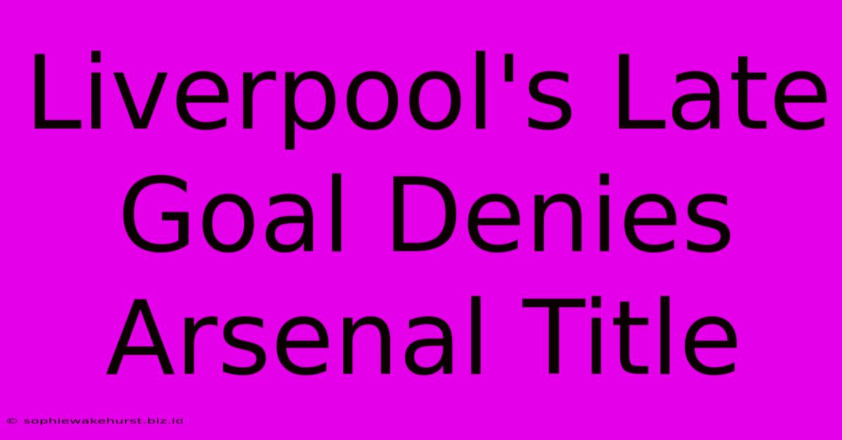 Liverpool's Late Goal Denies Arsenal Title