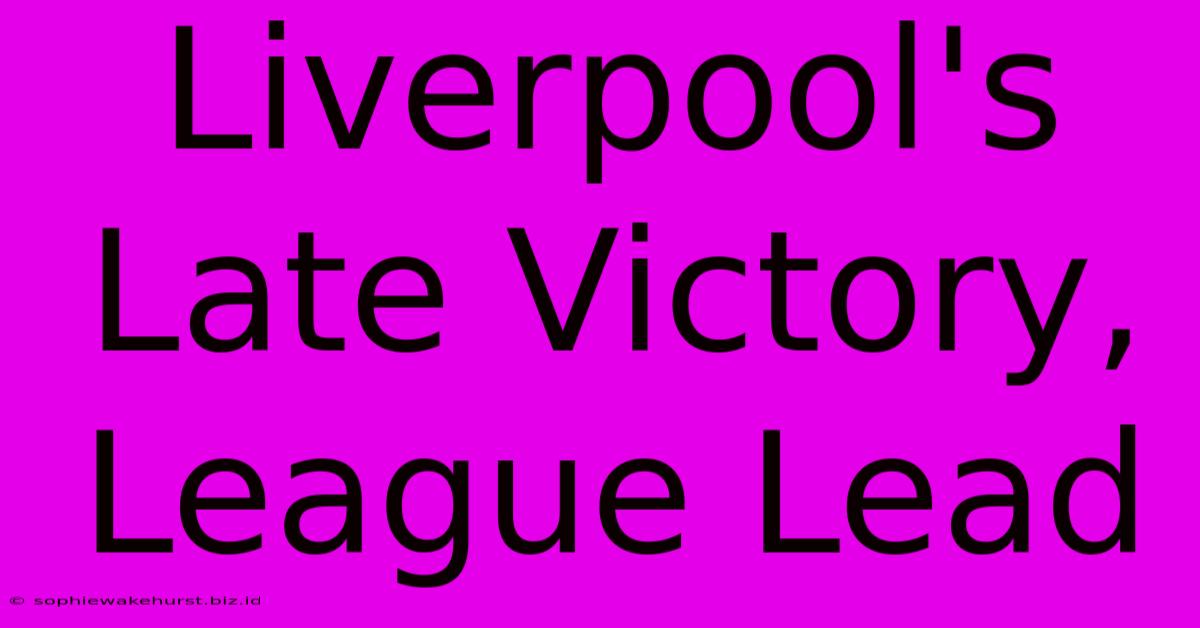 Liverpool's Late Victory, League Lead