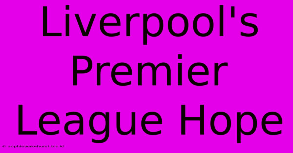 Liverpool's Premier League Hope