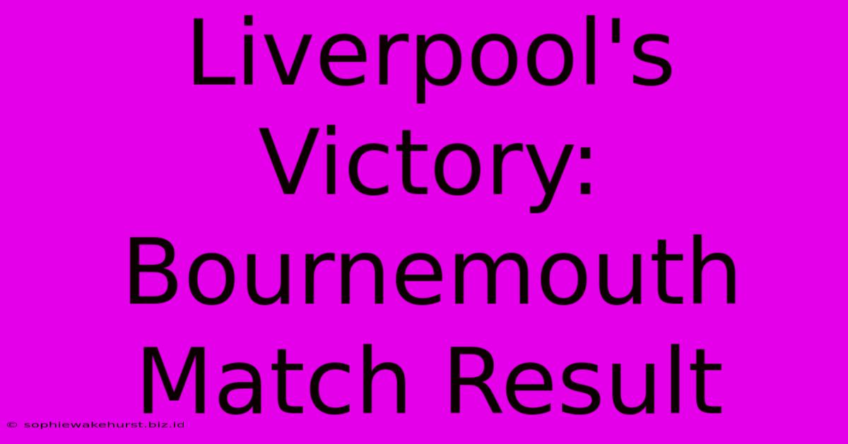 Liverpool's Victory: Bournemouth Match Result