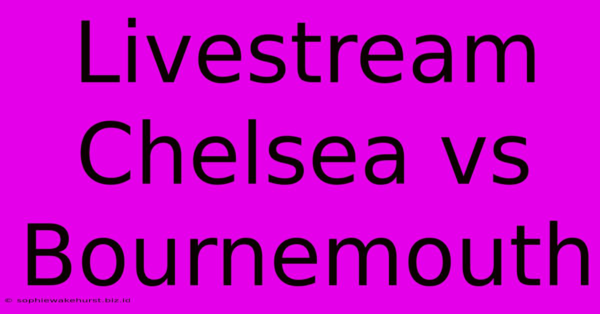 Livestream Chelsea Vs Bournemouth