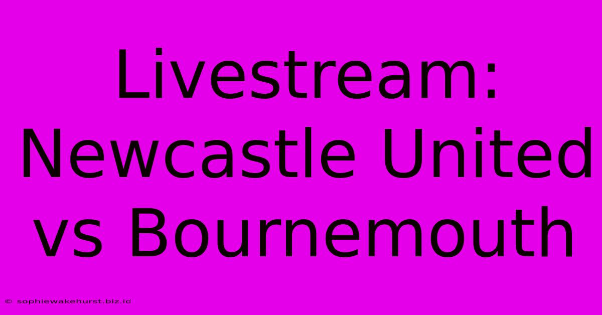 Livestream: Newcastle United Vs Bournemouth