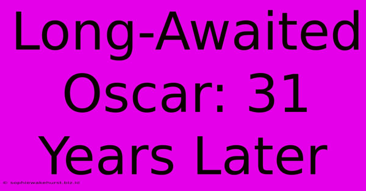 Long-Awaited Oscar: 31 Years Later