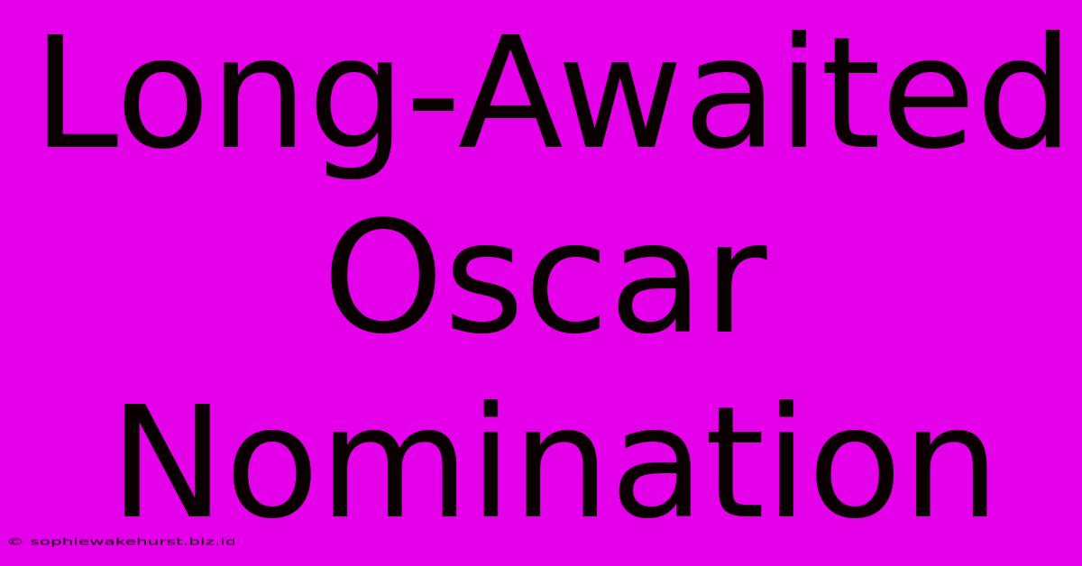 Long-Awaited Oscar Nomination