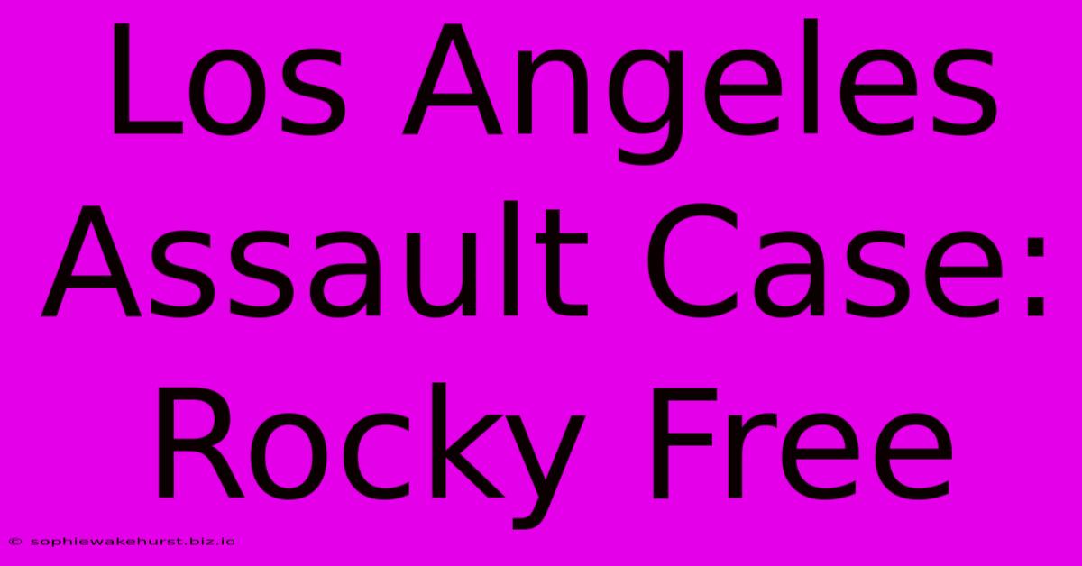 Los Angeles Assault Case: Rocky Free