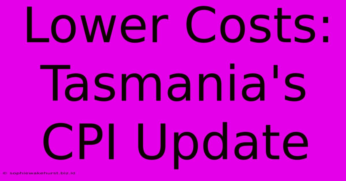 Lower Costs: Tasmania's CPI Update