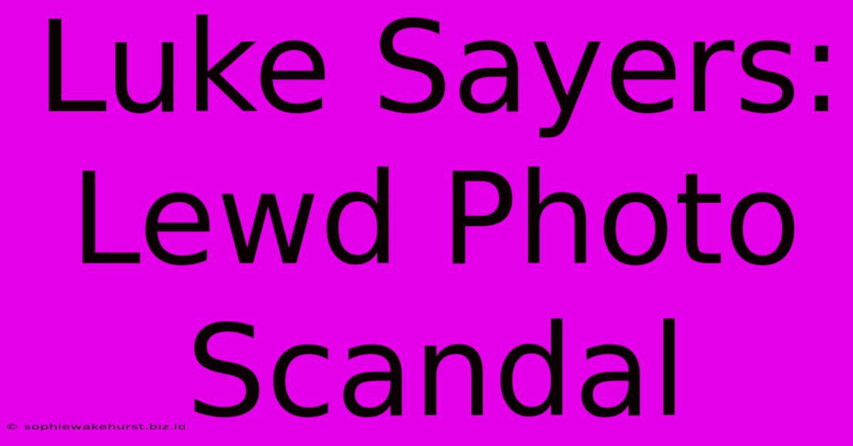 Luke Sayers: Lewd Photo Scandal