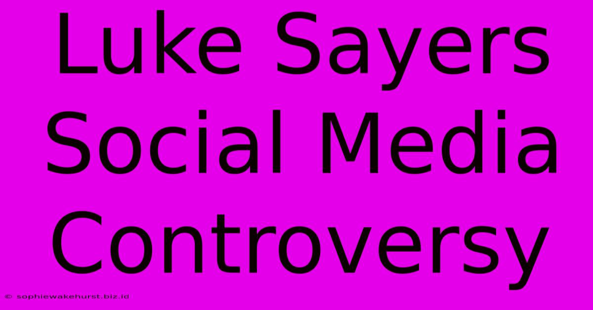 Luke Sayers Social Media Controversy