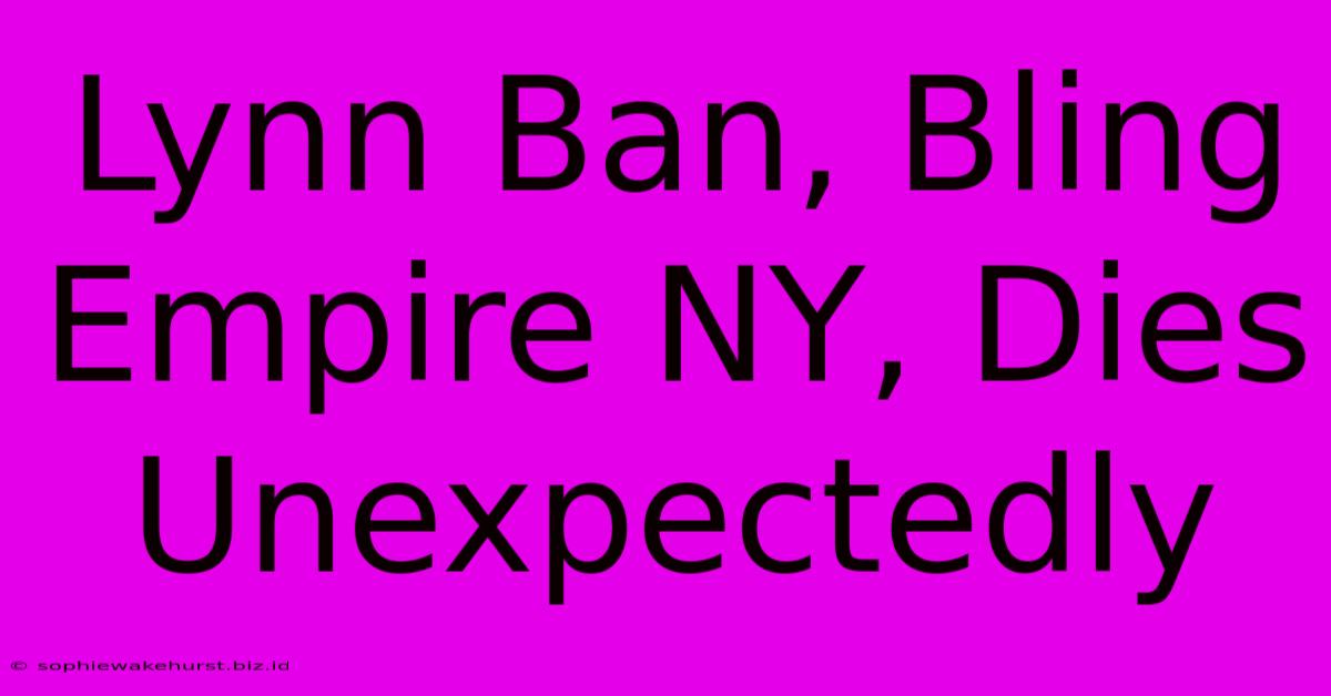 Lynn Ban, Bling Empire NY, Dies Unexpectedly