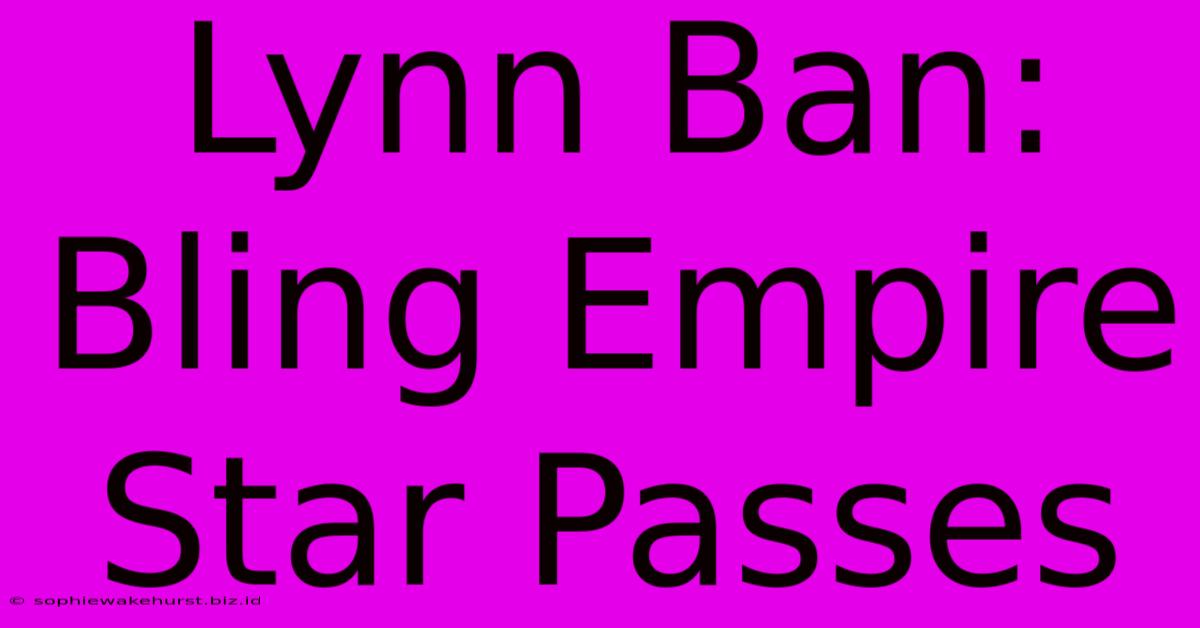 Lynn Ban: Bling Empire Star Passes