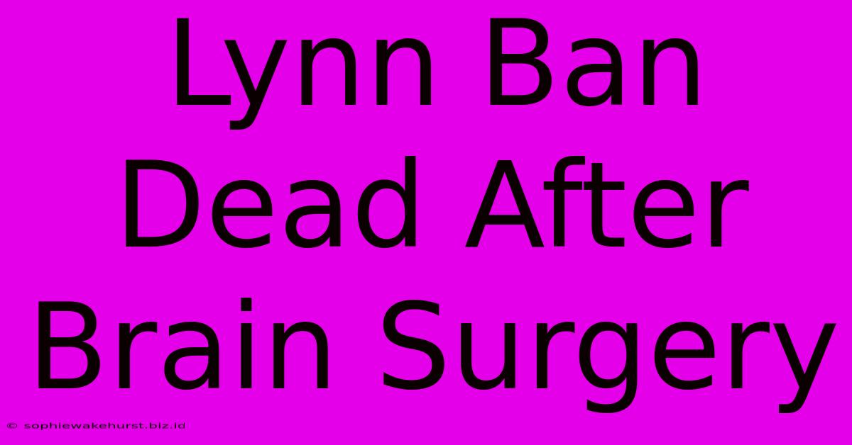 Lynn Ban Dead After Brain Surgery