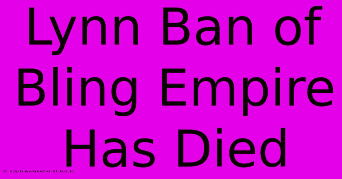 Lynn Ban Of Bling Empire Has Died