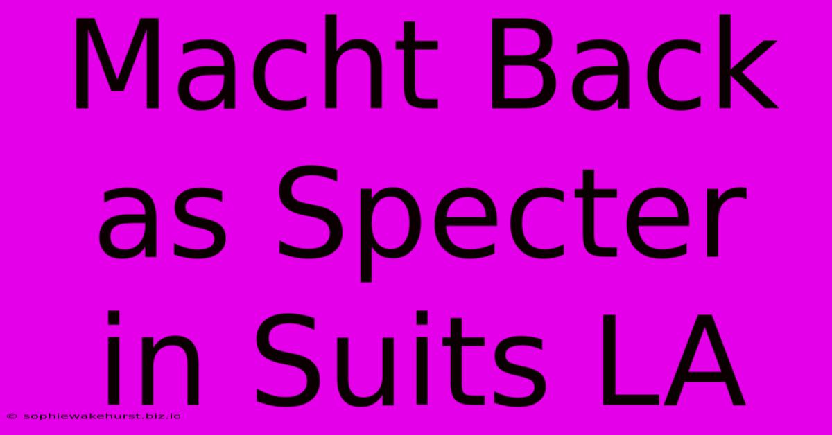 Macht Back As Specter In Suits LA